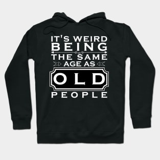 It's weird being the same age as old people Hoodie